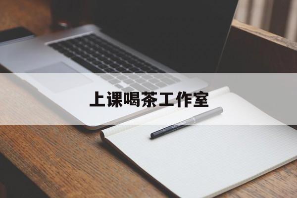 邢台上课喝茶app最新资讯(谁能告诉我哪里有邢台上课喝茶工作室?)